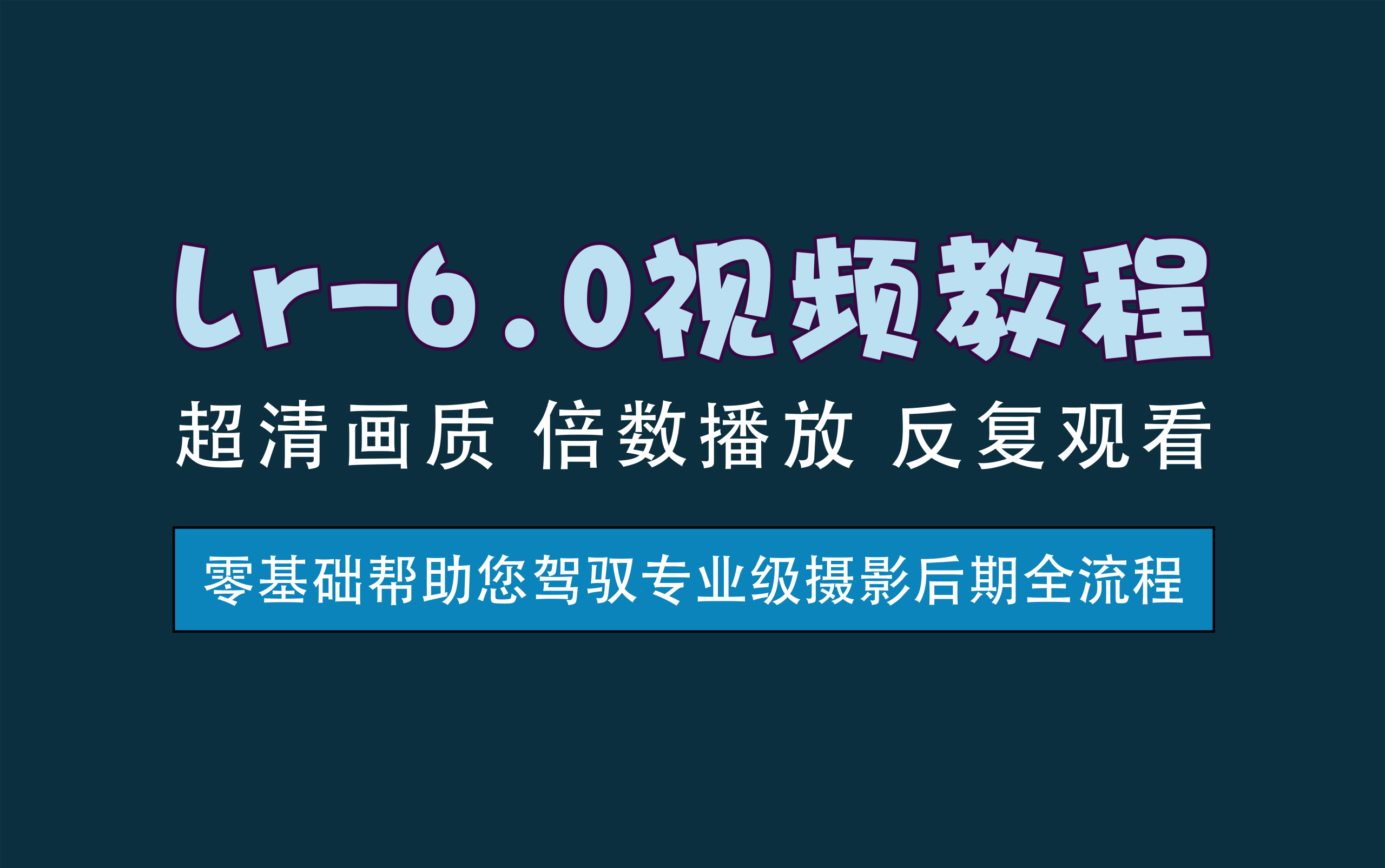 视频教程丨Lr6.0零基础教程，全方位掌握使用技巧
